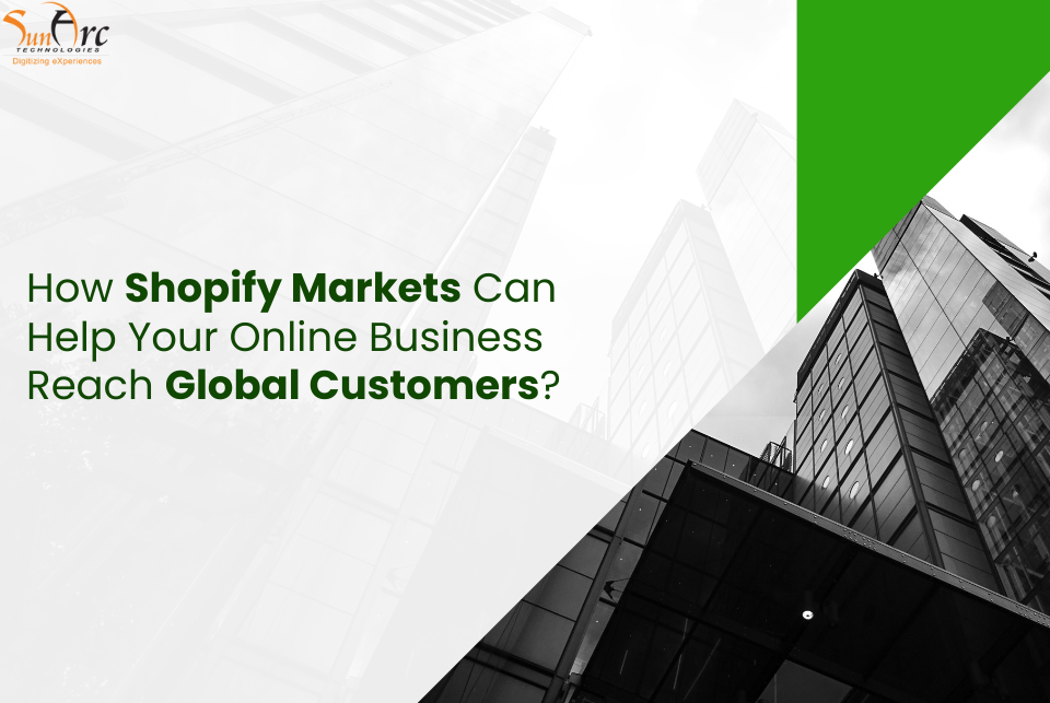 How Shopify Markets Can Help Your Online Business Reach Global Customers | SunArc Technologies How Shopify Markets Can Help Your Online Business Reach Global Customers