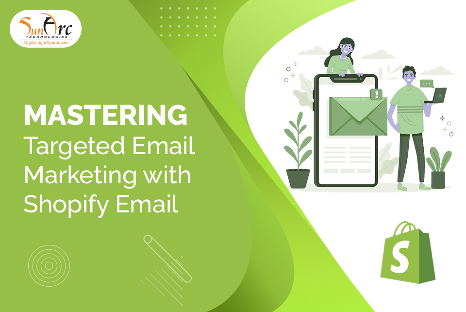 Mastering Targeted Email Marketing | SunArc Technologies Mastering Targeted Email Marketing