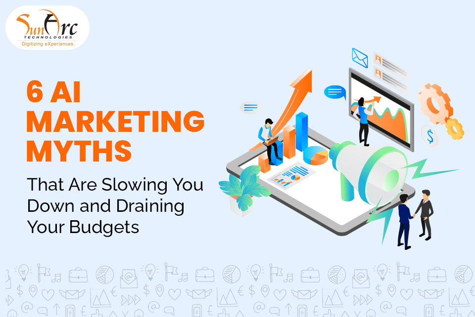 6 AI Marketing Myths | SunArc Technologies 6 AI Marketing Myths