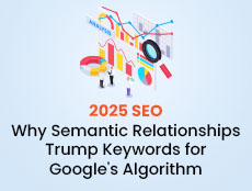 2025 SEO: Why Semantic Relationships Trump Keywords for Google’s Algorithm
