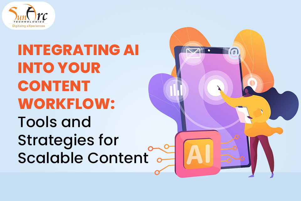 Integrating AI into Your Content Workflow | SunArc Technologies Integrating AI into Your Content Workflow